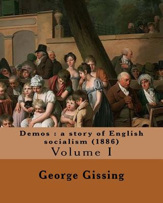Kniha Demos: a story of English socialism (1886) By: George Gissing (in three volume's): Volume I (Original Classics) George Gissing