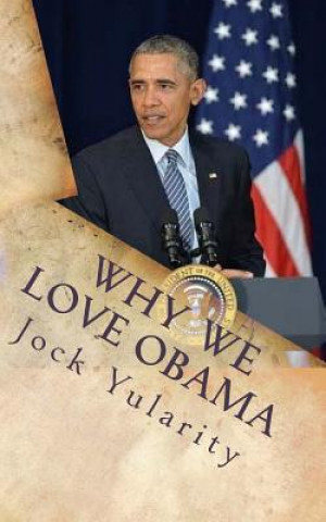 Buch Why We Love Obama: How Barack Obama's Policies and Programs Benefited America and the World Jock Yularity