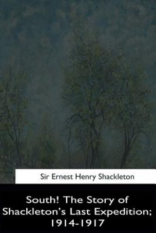 Kniha South!: The Story of Shackleton's Last Expedition, 1914-1917 Sir Ernest Henry Shackleton