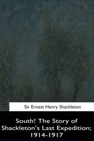 Book South!: The Story of Shackleton's Last Expedition, 1914-1917 Sir Ernest Henry Shackleton