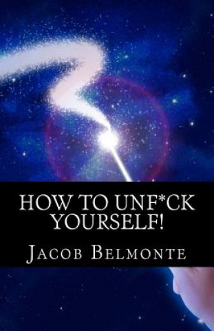 Kniha How to UNF*CK Yourself: Better Be Safer Than Sorry! It's for YOUR OWN Sake! Jacob Belmonte