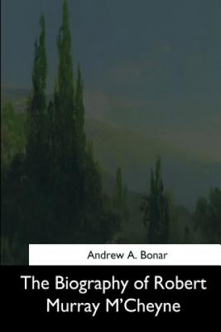 Kniha The Biography of Robert Murray M'Cheyne Andrew A Bonar