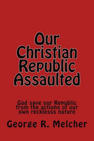 Carte Our Christian Republic Assaulted: Assaulted MR George Melcher