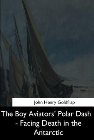 Kniha The Boy Aviators' Polar Dash - Facing Death in the Antarctic John Henry Goldfrap