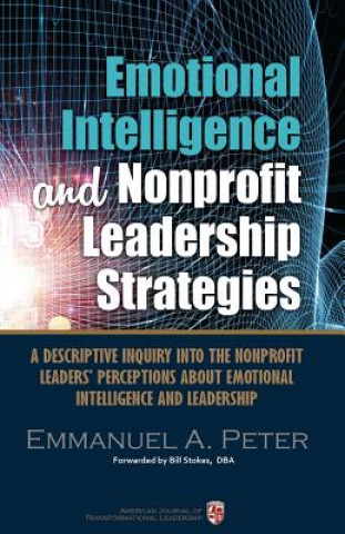 Βιβλίο Emotional Intelligence and Nonprofit Leadership Strategies: A descriptive inquiry into the nonprofit leaders' perceptions about emotional intelligence Dr Emmanuel a Peter