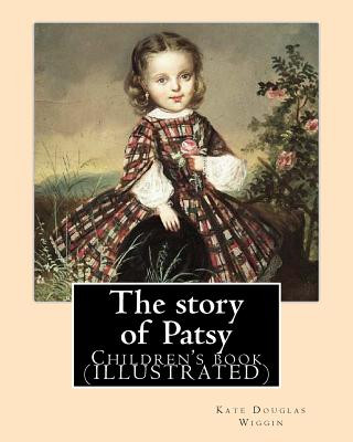 Carte The story of Patsy By: Kate Douglas Wiggin: Children's book (ILLUSTRATED) Kate Douglas Wiggin