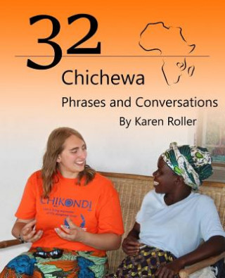 Kniha 32 Chichewa Phrases and Conversations: A Visitor's Guide to Conversations in Chichewa Karen T Roller
