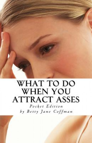 Kniha What To Do When You Attract Asses - Pocket Edition: Using the sacred healing practice of Ho'oponopono to heal your relationships and your life Betty Jane Coffman