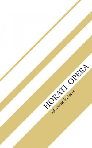 Carte Horati Opera: Sermones, Epodi, Carmina, Carmen Saeculare, Epistulae Quintus Horatius Flaccus