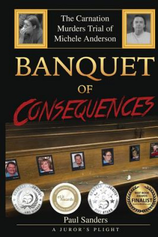 Book Banquet of Consequences: A Juror's Plight: The Carnation Murders Trial of Michele Anderson Paul Sanders