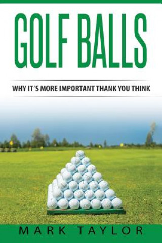 Carte Golf: Golf Balls, Why It's More Important Then You Think Mark Taylor