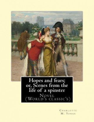 Könyv Hopes and fears; or, Scenes from the life of a spinster By: Charlotte M. Yonge, illustrated By: Herbert Gandy (1857-1934): Novel (World's classic's) Charlotte M Yonge