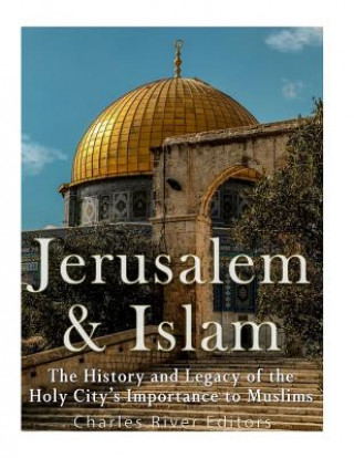 Książka Jerusalem and Islam: The History and Legacy of the Holy City's Importance to Muslims Charles River Editors