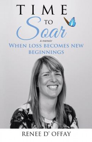 Kniha Time To Soar: When Loss Becomes New Beginnings Renee D'Offay