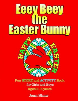 Kniha Eeey Beey - The Easter Bunny: A Fun Story, Activity and Colouring Book for Girls and Boys Aged 3 - 8 Jean Shaw