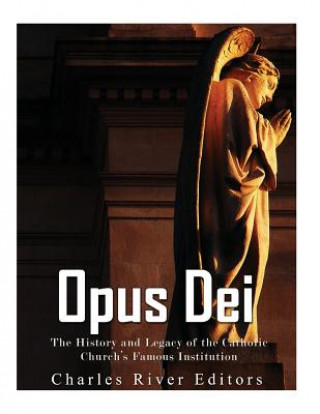 Kniha Opus Dei: The History and Legacy of the Catholic Church's Famous Institution Charles River Editors