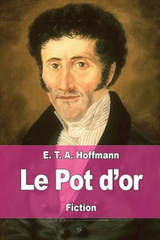 Knjiga Le Pot d'or: Une fable des temps nouveaux E T A Hoffmann