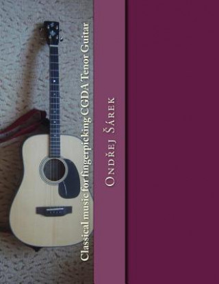 Kniha Classical music for fingerpicking CGDA Tenor Guitar Ondrej Sarek