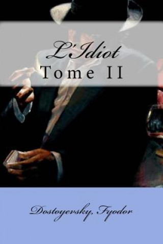 Carte L'Idiot: Tome II Dostoyevsky Mikhailovich Fyodor