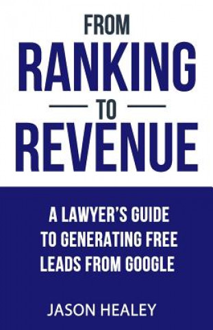 Könyv From Ranking To Revenue: A Lawyer's Guide To Generating Free Leads From Google MR Jason H Healey