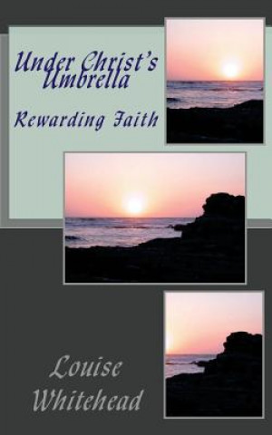 Kniha Under Christ's Umbrella: Rewarding Faith Louise Whitehead