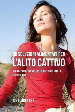 Carte 50 Soluzioni Alimentari Per L'alito Cattivo: Sbarazzati Di Questo Fastidioso Problema In Pochi Giorni Joe Correa Csn