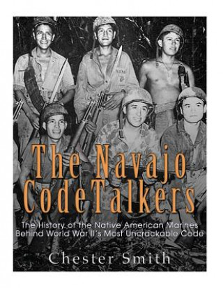 Książka The Navajo Code Talkers: The History of the Native American Marines Behind World War II's Most Uncrackable Code Charles River Editors