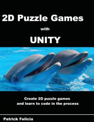 Kniha A Beginner's Guide to 2D Puzzle Games with Unity: Create simple 2D puzzle games and learn C# in the process Patrick Felicia
