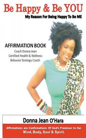 Buch Be Happy & Be YOU: Affirmations are Confirmations of God's Promises to Your Mind, Body, Soul and Spirit. Coach Donna Jean