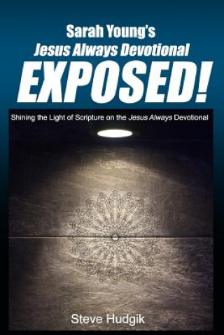 Könyv Sarah Young's Jesus Always Devotional EXPOSED!: Shining the Light of Scripture on the Jesus Always Devotional Steve Hudgik