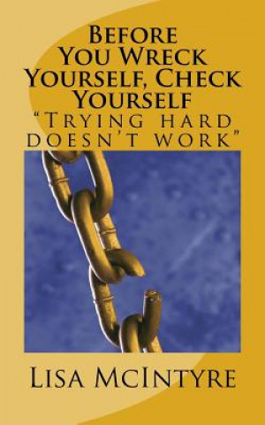 Knjiga Before You Wreck Yourself, Check Yourself: Trying Hard Doesn't Work Mrs Lisa a McIntyre