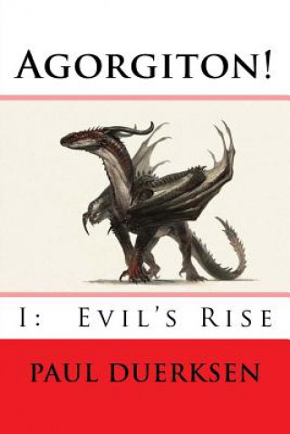 Book Agorgiton!: Part I: Evil's Rise Paul Duerksen