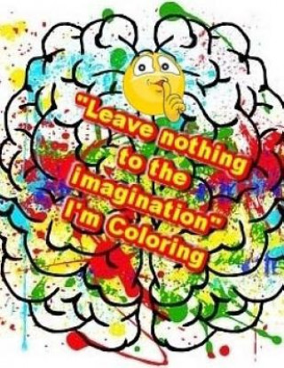 Kniha "Leave nothing to the imagination" I'm Coloring: A Coloring Book For You Brian Ernest Hayward