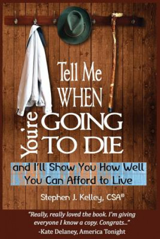 Könyv Tell Me When You're Going to Die & I'll Show You How Well You Can Afford to Live Stephen J Kelley