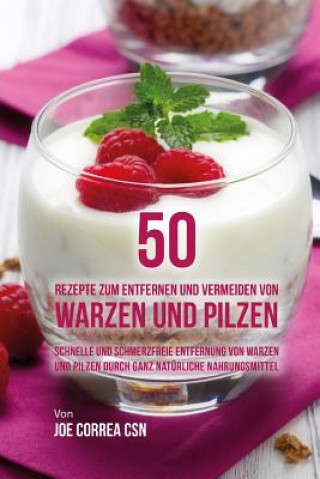Könyv 50 Rezepte zum Entfernen und Vermeiden von Warzen und Pilzen: Schnelle und schmerzfreie Entfernung von Warzen und Pilzen durch ganz natürliche Nahrung Joe Correa Csn