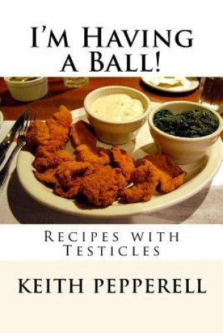 Kniha I'm Having a Ball!: Recipes with Testicles Keith Pepperell