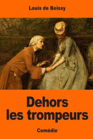 Kniha Dehors les trompeurs: Ou L'Homme Du Jour Louis De Boissy