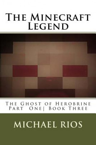 Kniha The Minecraft Legend: The Ghost of Herobrine Part 1 Michael Rios