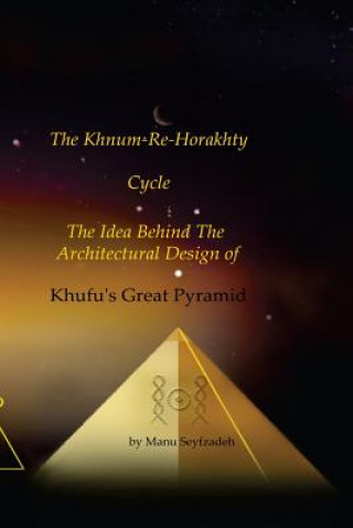 Libro The Khnum-Re-Horakhty Cycle: : The Idea behind the Architectural Design of Khufu's Great Pyramid Manu Seyfzadeh