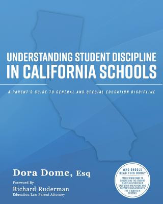 Kniha Understanding Student Discipline in California Schools: A Parent's Guide to General and Special Education Discipline Dora J Dome