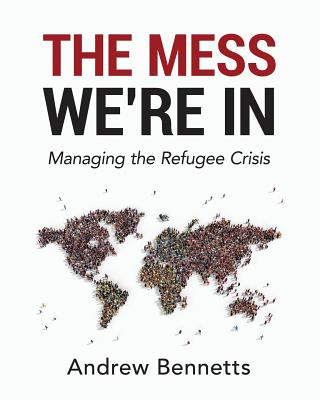Kniha The Mess We're In: Managing The Refugee Crisis Andrew Bennetts