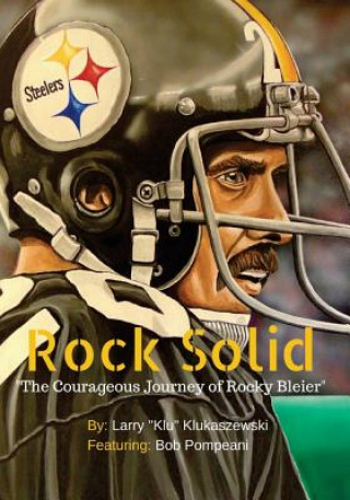 Kniha Rock Solid: The Courageous Journey of Rocky Bleier Larry Klu Klukaszewski