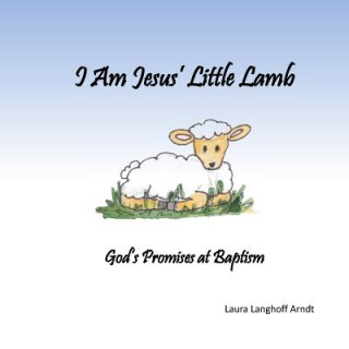 Kniha I Am Jesus' Little Lamb: God's Promises at Baptism Laura Langhoff Arndt