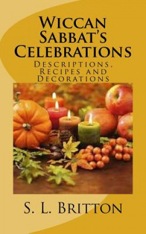 Kniha Wiccan Sabbat's Celebrations: Descriptions, Recipes and Decorations S L Britton