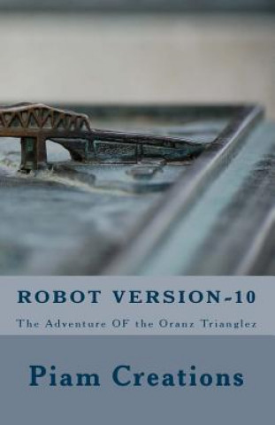 Kniha Robot - Version 10: The Adventure Of The Oranz Trianglez Piam Creations