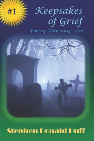 Könyv Keepsakes of Grief: Poetry Noir 2004 - 2011 Stephen Donald Huff