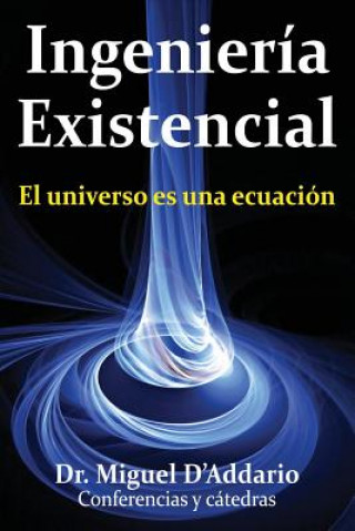 Kniha Ingenier?a existencial: El universo es una ecuación Miguel D'Addario Phd