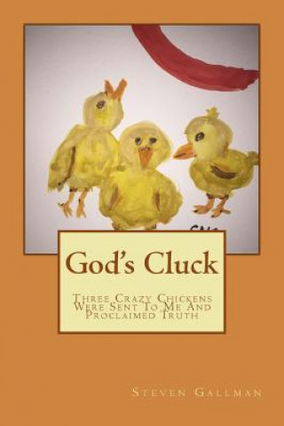 Carte God's Cluck: Three Crazy Chickens Were Sent To Me And Proclaimed Truth Mr Steven Neal Gallman