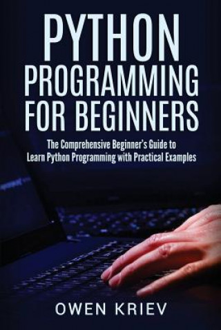 Carte Python Programming for Beginners: The Comprehensive Beginner's Guide to Learn Python Programming with Practical Examples Owen Kriev