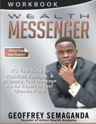 Książka WEALTH MESSENGER Workbook: What Can You Teach, It's Time To Position, Package, & Promote Your Message As An Expert in Your Chosen Field! Geoffrey Semaganda